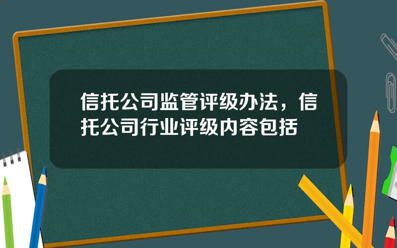 信托公司监管评级办法，信托公司行业评级内容包括