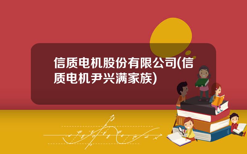 信质电机股份有限公司(信质电机尹兴满家族)