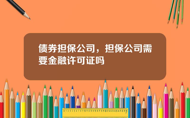 债券担保公司，担保公司需要金融许可证吗