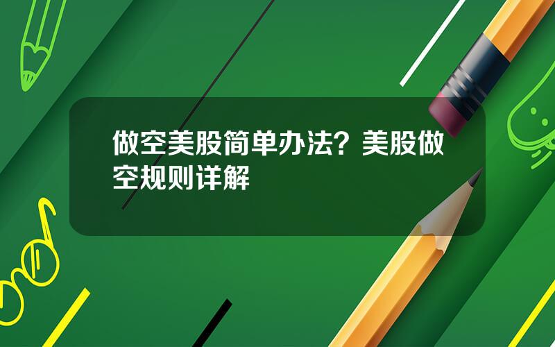 做空美股简单办法？美股做空规则详解