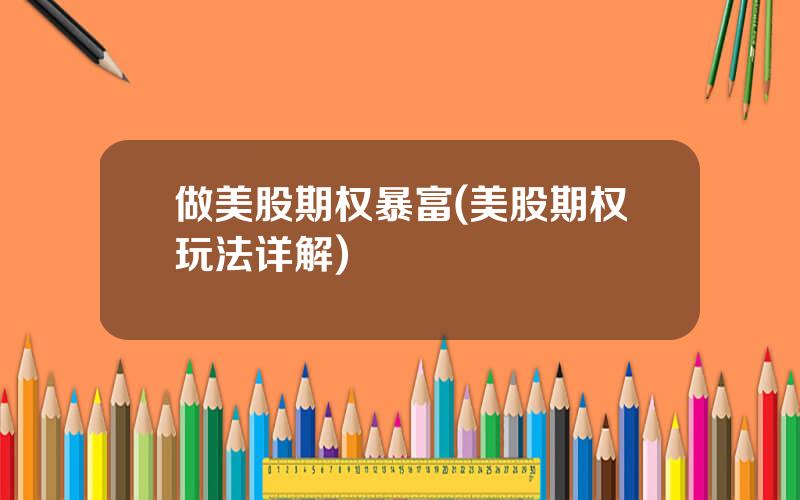 做美股期权暴富(美股期权玩法详解)