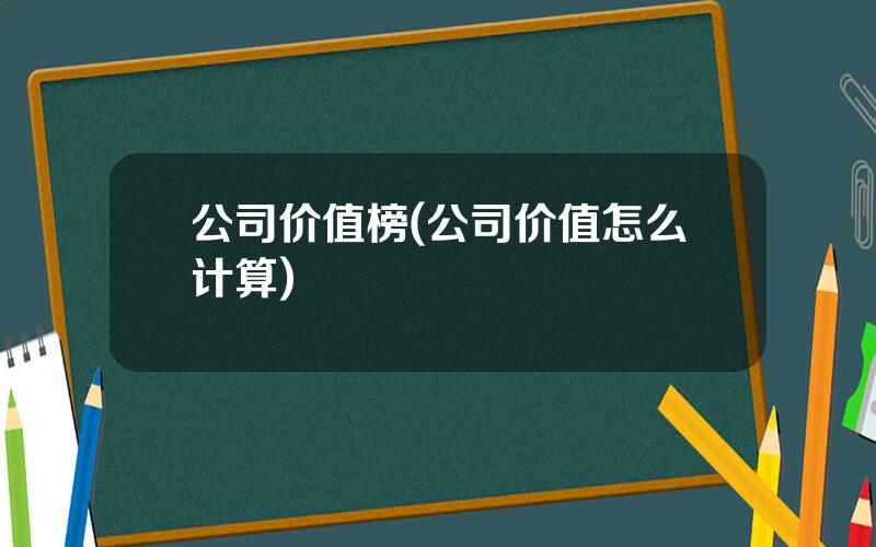 公司价值榜(公司价值怎么计算)