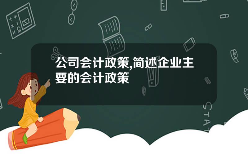公司会计政策,简述企业主要的会计政策