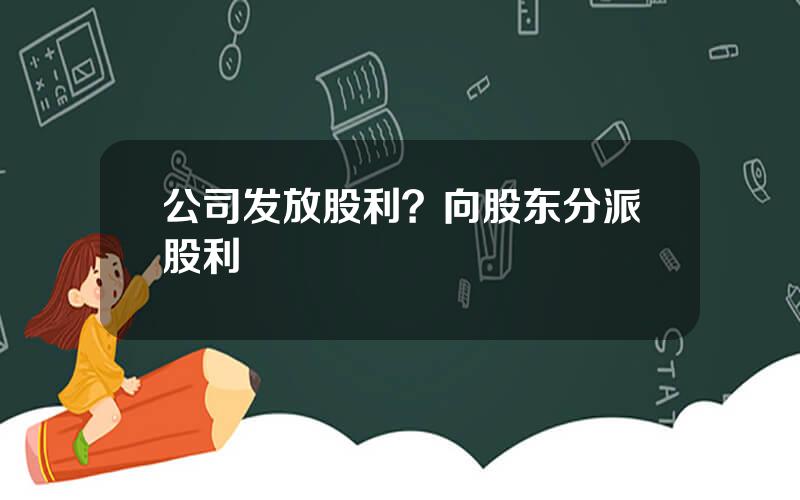 公司发放股利？向股东分派股利