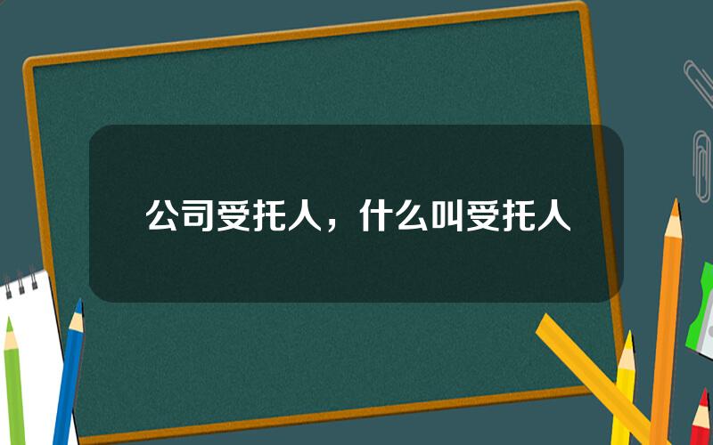 公司受托人，什么叫受托人