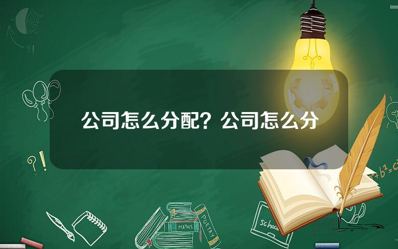 公司怎么分配？公司怎么分