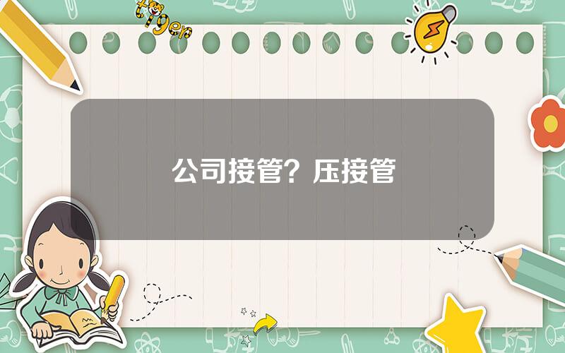 公司接管？压接管