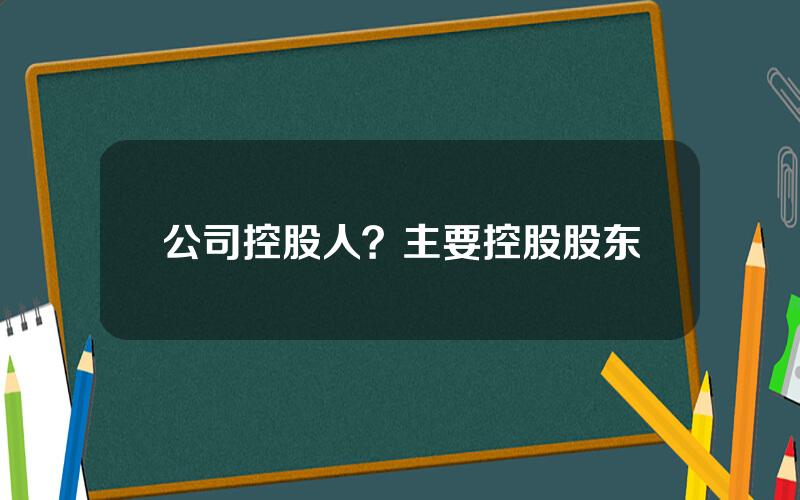 公司控股人？主要控股股东
