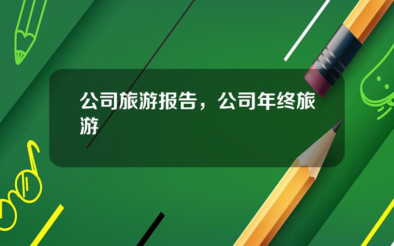 公司旅游报告，公司年终旅游