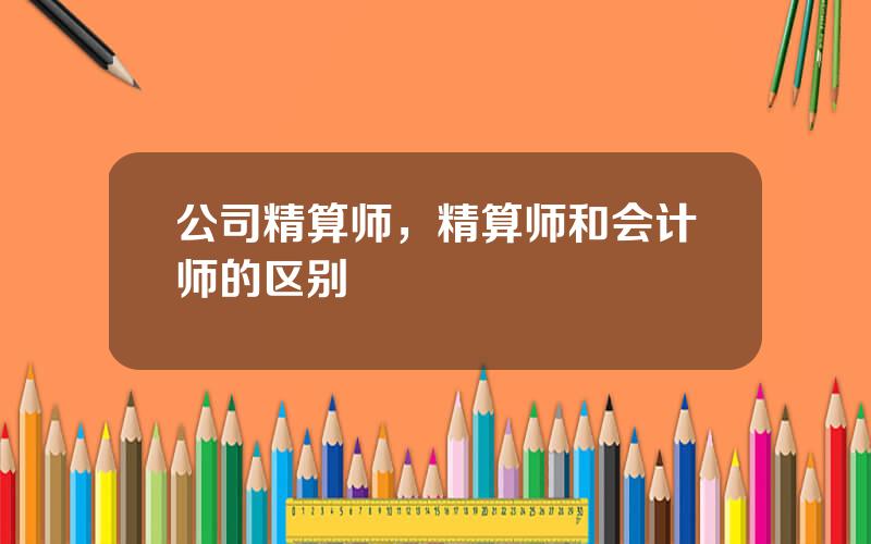 公司精算师，精算师和会计师的区别