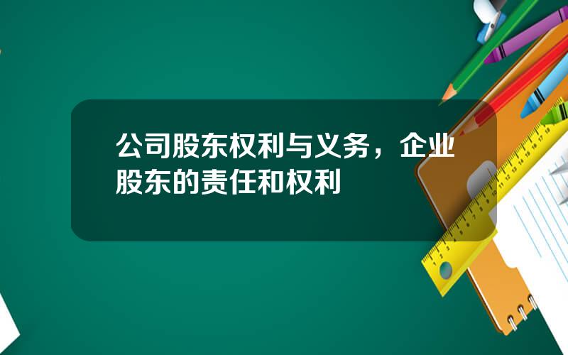 公司股东权利与义务，企业股东的责任和权利