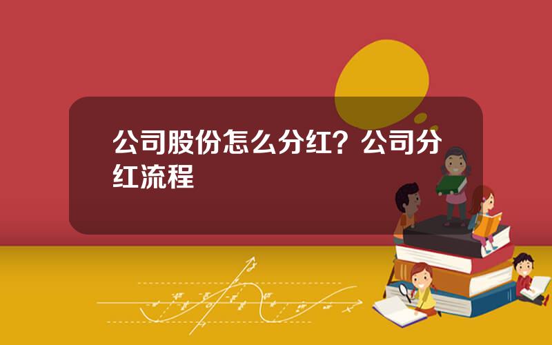 公司股份怎么分红？公司分红流程