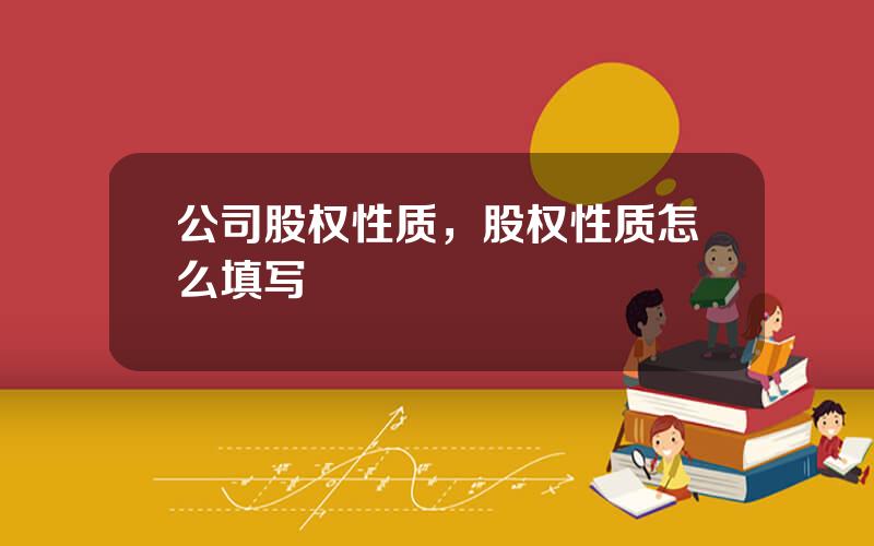 公司股权性质，股权性质怎么填写