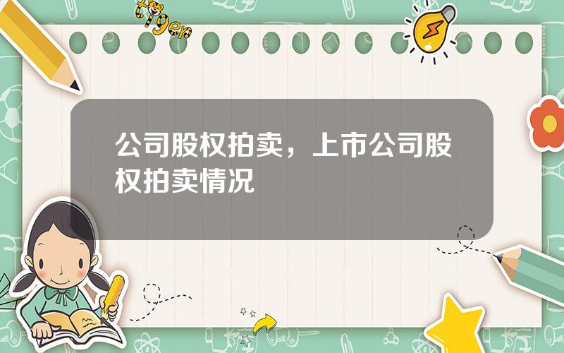 公司股权拍卖，上市公司股权拍卖情况