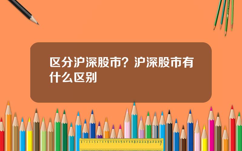 区分沪深股市？沪深股市有什么区别