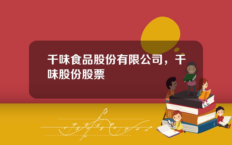 千味食品股份有限公司，千味股份股票