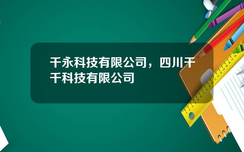 千永科技有限公司，四川千千科技有限公司