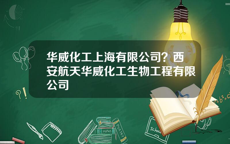 华威化工上海有限公司？西安航天华威化工生物工程有限公司