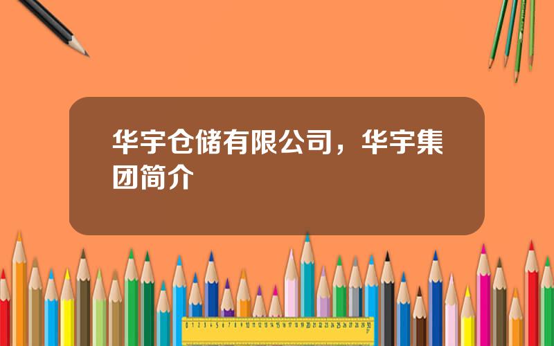 华宇仓储有限公司，华宇集团简介