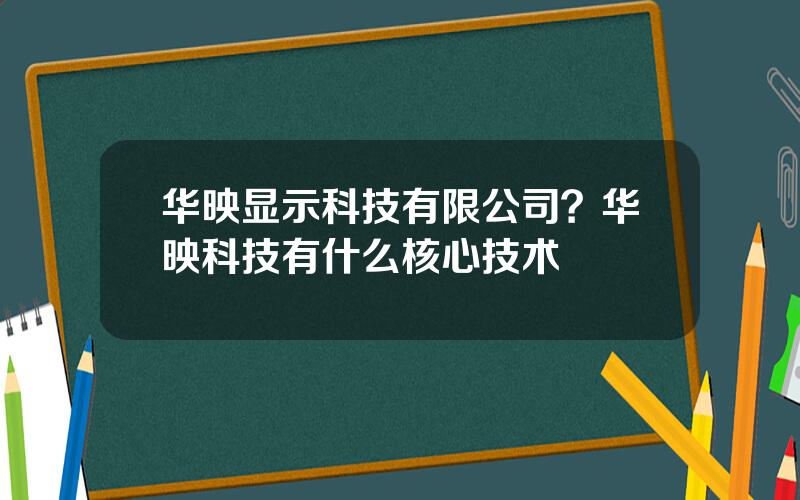 华映显示科技有限公司？华映科技有什么核心技术