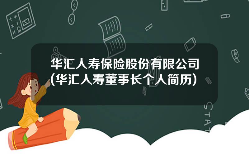 华汇人寿保险股份有限公司(华汇人寿董事长个人简历)