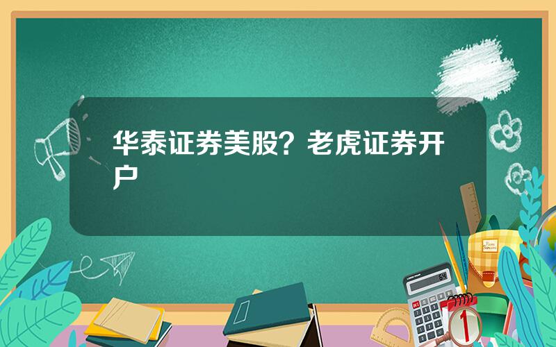 华泰证券美股？老虎证券开户
