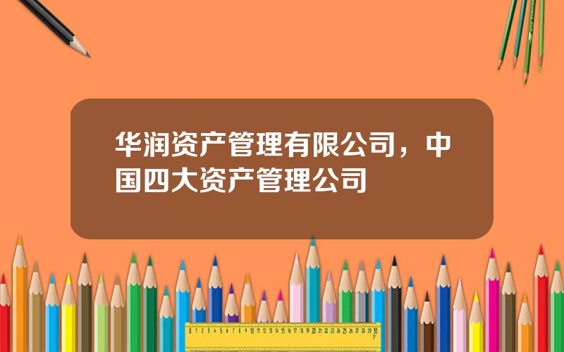 华润资产管理有限公司，中国四大资产管理公司