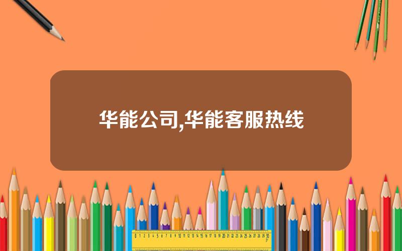 华能公司,华能客服热线