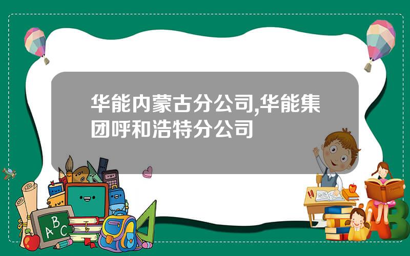 华能内蒙古分公司,华能集团呼和浩特分公司