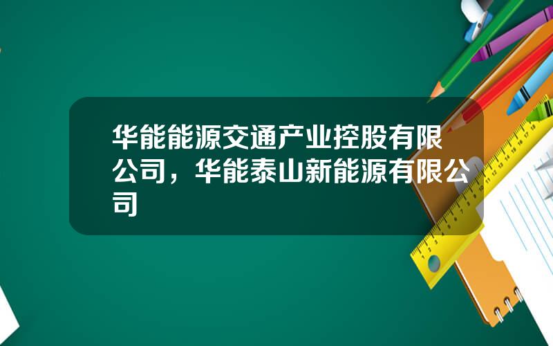华能能源交通产业控股有限公司，华能泰山新能源有限公司