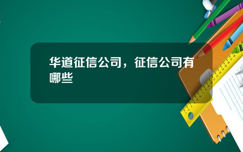 华道征信公司，征信公司有哪些