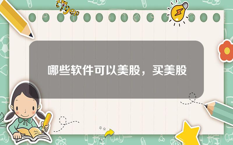 哪些软件可以美股，买美股