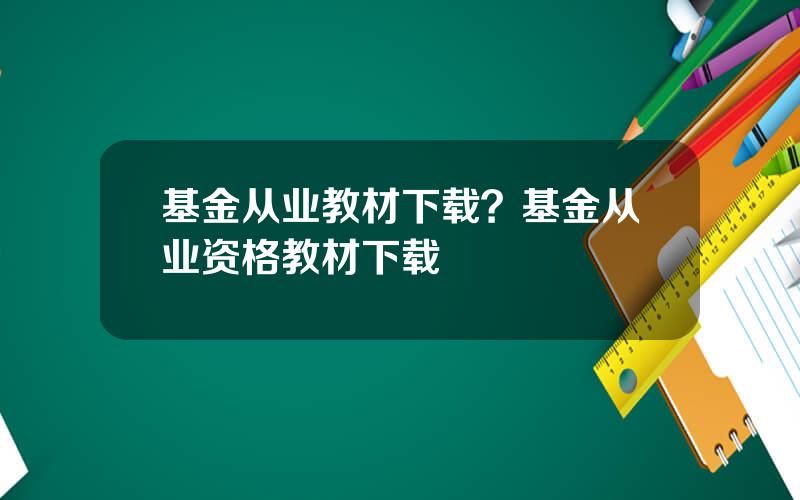 基金从业教材下载？基金从业资格教材下载