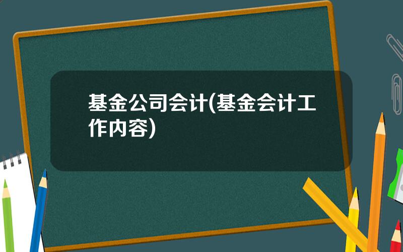 基金公司会计(基金会计工作内容)