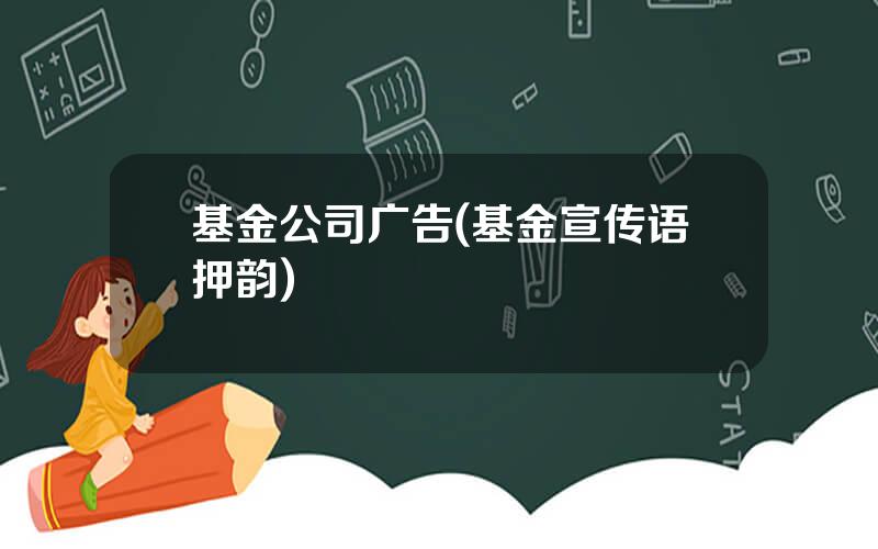 基金公司广告(基金宣传语押韵)