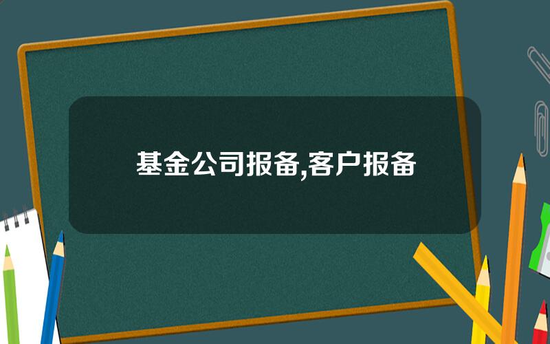基金公司报备,客户报备