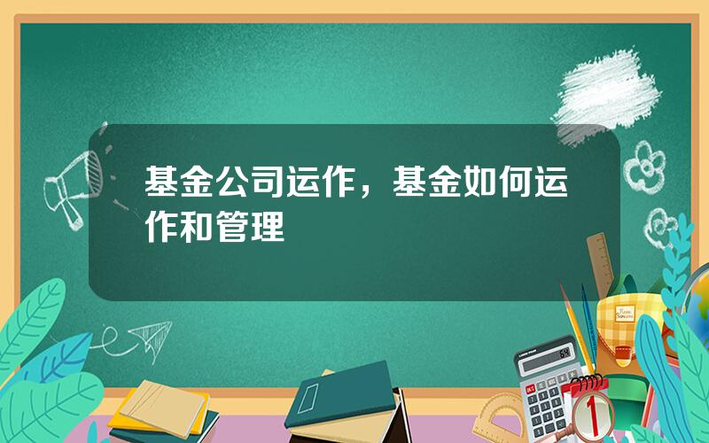 基金公司运作，基金如何运作和管理