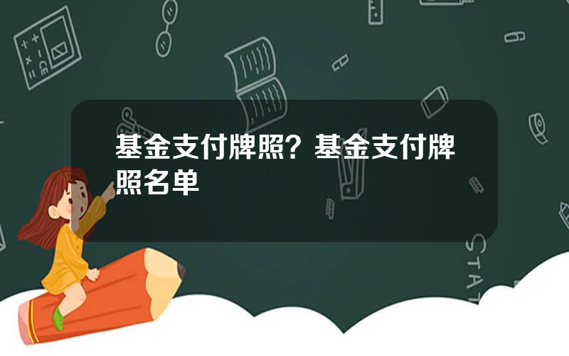 基金支付牌照？基金支付牌照名单