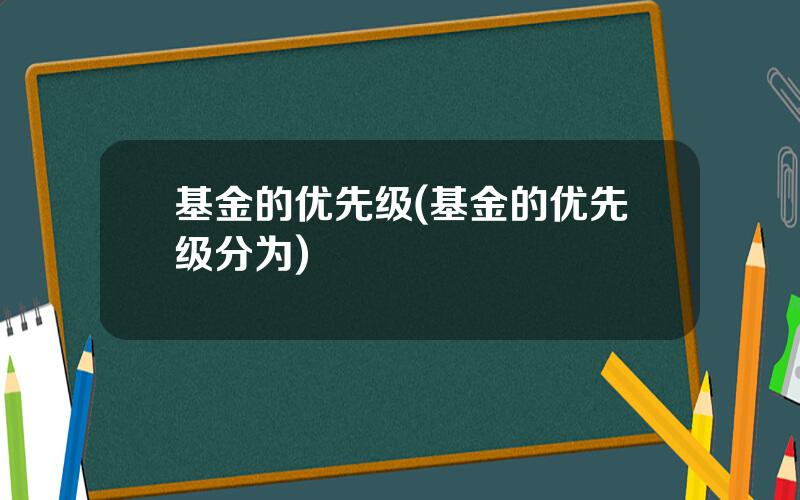 基金的优先级(基金的优先级分为)