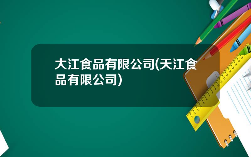 大江食品有限公司(天江食品有限公司)