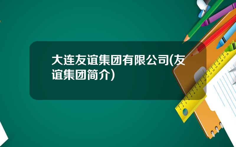 大连友谊集团有限公司(友谊集团简介)