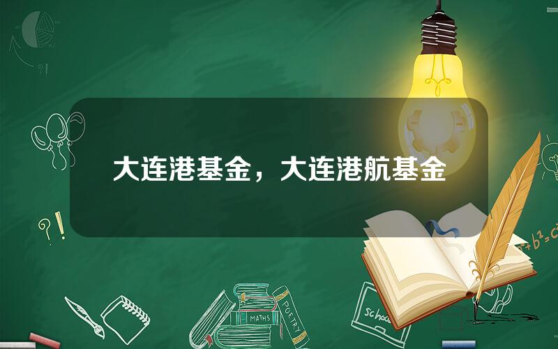 大连港基金，大连港航基金