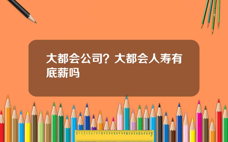 大都会公司？大都会人寿有底薪吗