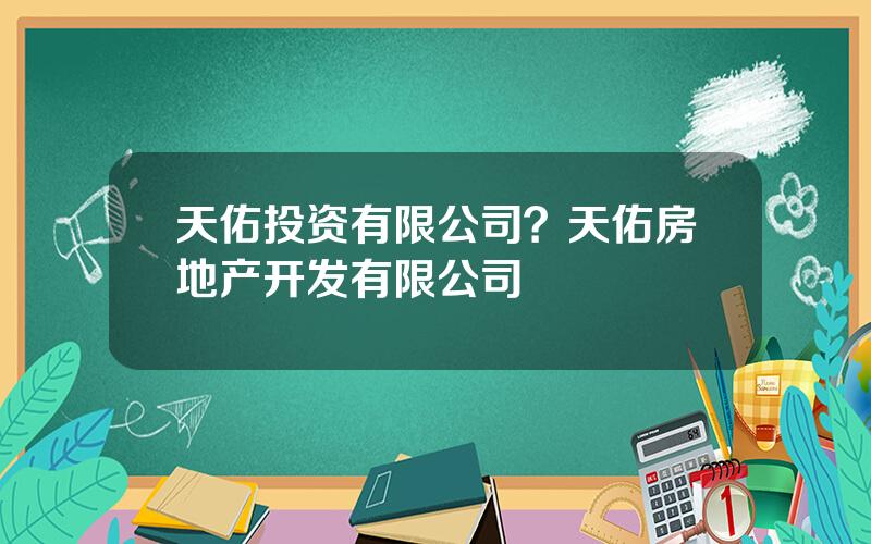 天佑投资有限公司？天佑房地产开发有限公司