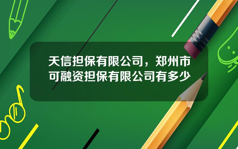 天信担保有限公司，郑州市可融资担保有限公司有多少