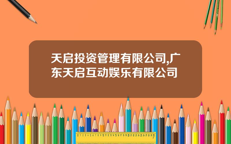 天启投资管理有限公司,广东天启互动娱乐有限公司