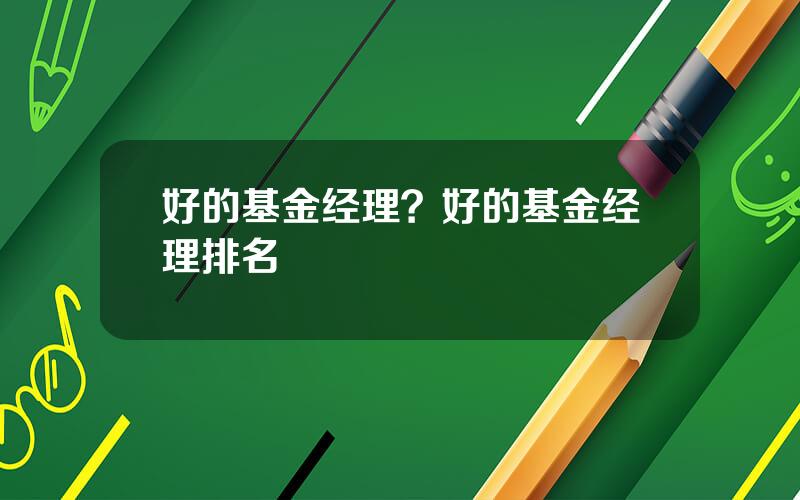 好的基金经理？好的基金经理排名