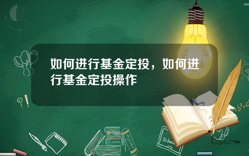 如何进行基金定投，如何进行基金定投操作