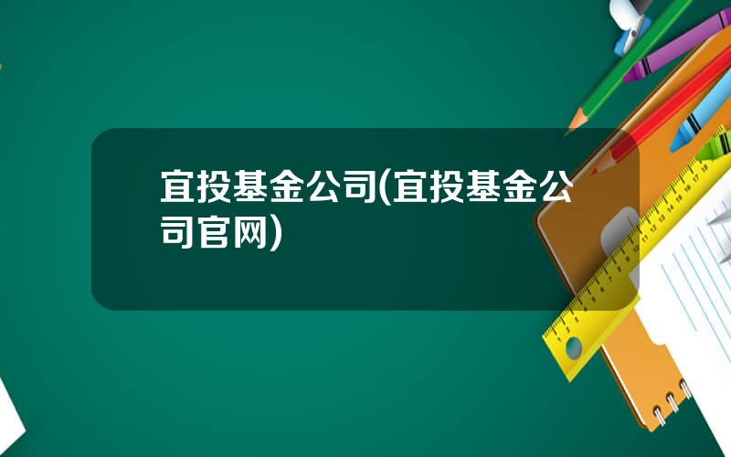 宜投基金公司(宜投基金公司官网)