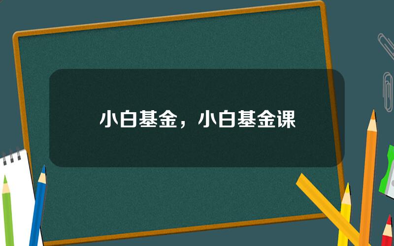 小白基金，小白基金课